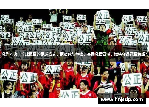 激烈对决！全球瞩目的足球盛宴，顶级球队争锋，赛场激情四溢，谁将夺得冠军荣耀？